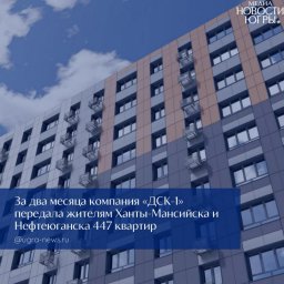 Застройщик ДСК-1 в Югре улучшает показатели по передаче жилья дольщикам на ряде объектов Застройщик ДСК-1 в Югре улучшает показатели по передаче жилья дольщикам на ряде объектов
